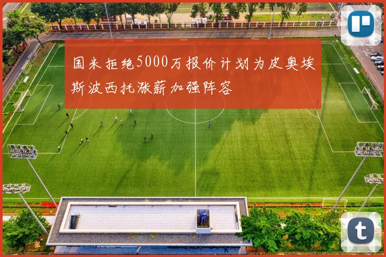国米拒绝5000万报价计划为皮奥埃斯波西托涨薪加强阵容