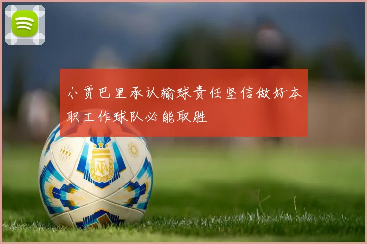 小贾巴里承认输球责任坚信做好本职工作球队必能取胜